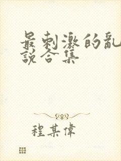 最刺激的乱惀小说合集封面