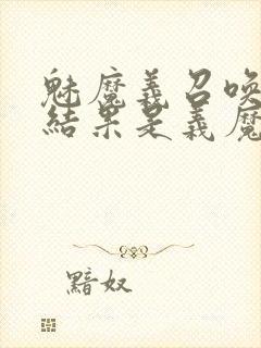 魅魔义召唤魅魔结果是义魔来了第2集