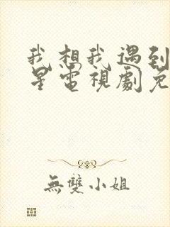 我想我遇到了救星电视剧免费观看高清