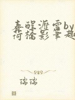 春酲沥雪by蔓荷桥影笔趣阁