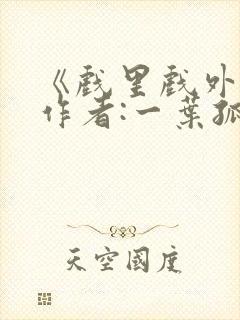 《戏里戏外》 作者:一叶孤舟