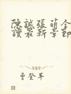 陈诚张萌全文阅读最新章节更新时间