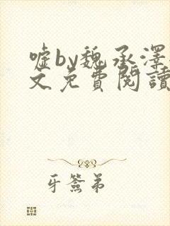 嘘by魏承泽全文免费阅读笔趣阁无弹窗