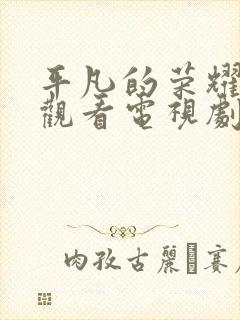 平凡的荣耀免费观看电视剧全集高清