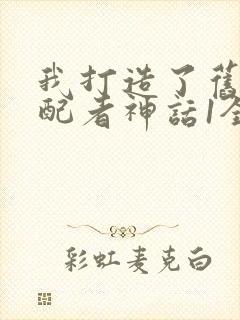 我打造了旧日支配者神话1全文txt下载