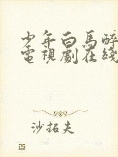 少年白马醉春风电视剧在线观看第二集