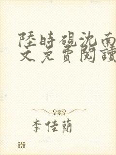 陆时砚沈南初全文免费阅读最新章节