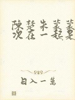 陈楚朱蒙蒙第一次在一起是哪章