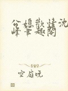 公媳欢情沈曼江峰笔趣阁