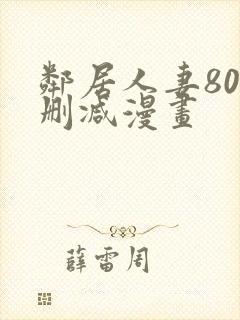 邻居人妻80无删减漫画