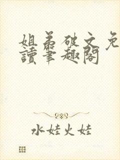 姐弟破文免费阅读笔趣阁