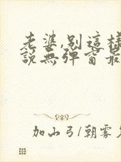 老婆,别这样小说无弹窗最新章节