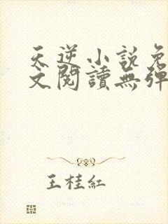 天逆小说免费全文阅读无弹窗