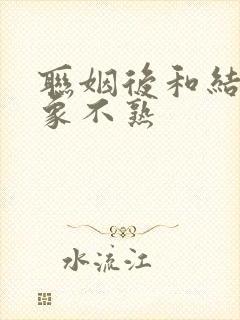 联姻后和结婚对象不熟