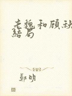 老魏和顾秋妍的结局