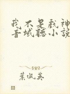 我不是戏神三九音域听小说