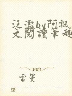 泛滥by阿飘全文阅读笔趣阁无弹窗