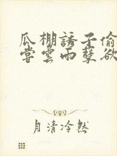 瓜棚诱子偷伦初尝云雨孽欲情缘