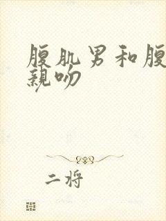 腹肌男和腹肌男亲吻