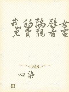 我的隔壁女邻居免费观看电视剧完整