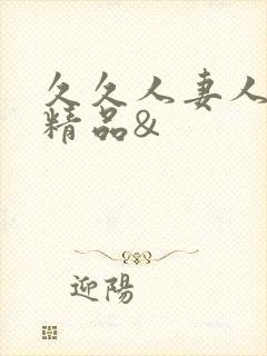 久久人妻人人爽精品&