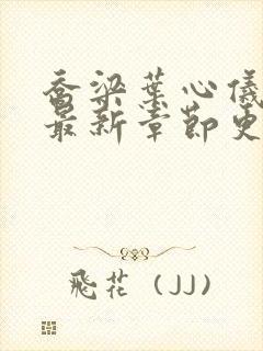 乔梁叶心仪小说最新章节更新时间