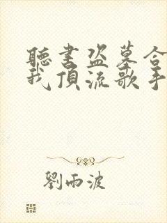 听书盗墓合法?我顶流歌手在线盗墓