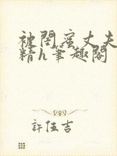 被闺蜜丈夫灌满精h笔趣阁