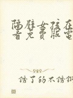 隔壁女孩在线观看免费版电视剧全集