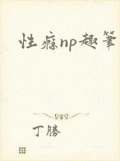 性瘾np趣笔阁