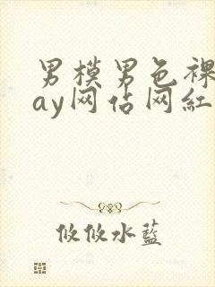 男模男色裸体gay网站网红