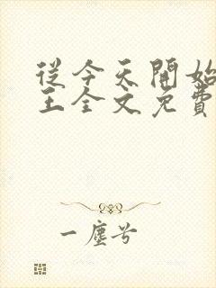 从今天开始做藩王全文免费阅读