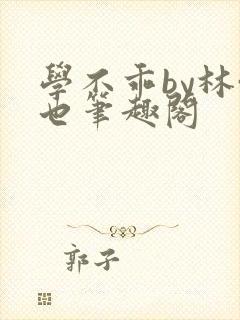 学不乖by林啸也笔趣阁