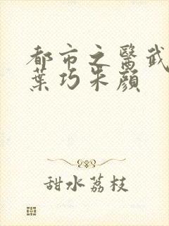 都市之医武孙哲叶巧朱颜