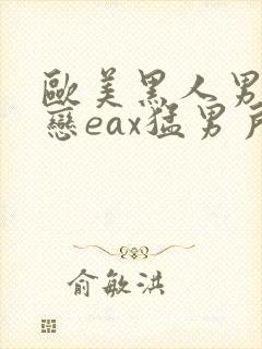 欧美黑人男同性恋eax猛男户外无套