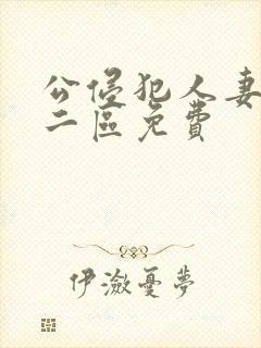 公侵犯人妻一区二区免费封面