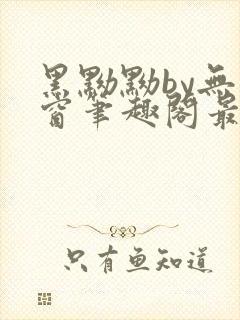 黑黝黝by无弹窗笔趣阁最新章节更新时