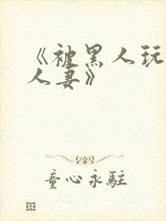 《被黑人玩弄的人妻》