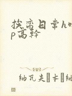 挨脔日常h啪np高干