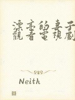 漂亮的妻子在线观看电视剧免费高清