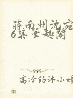 蒋南州沈宛月16集笔趣阁