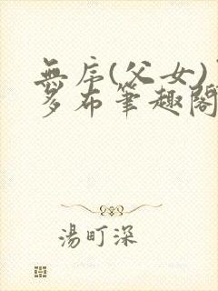 无序(父女)夏多布笔趣阁