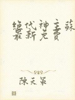 绝代神主苏莫的最新免费