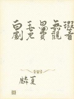 白玉思无瑕电视剧免费观看高清