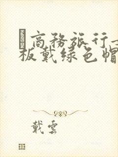 巜商务旅行女老板戴绿色帽的