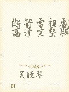 断箭电视剧免费高清完整版在线观看