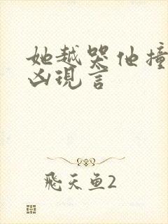 她越哭他撞得越凶现言