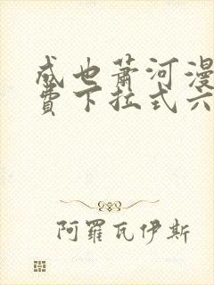 成也萧河漫画免费下拉式六