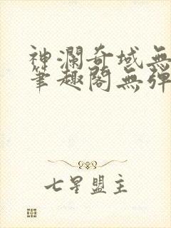 神澜奇域无双珠笔趣阁无弹窗