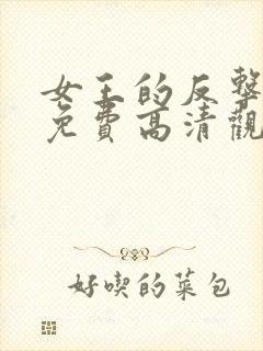 女王的反击短剧免费高清观看